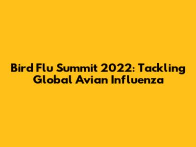 Bird Flu Summit 2022: Tackling Global Avian Influenza