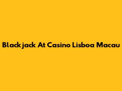 Blackjack At Casino Lisboa Macau