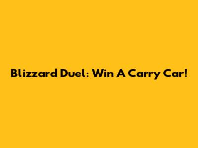 Blizzard Duel: Win A Carry Car!