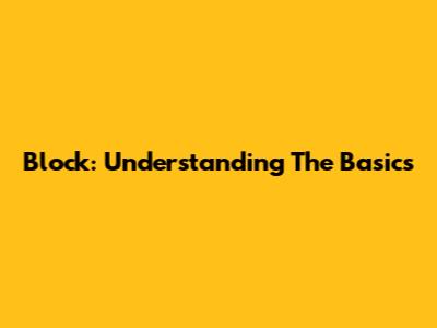 Block: Understanding The Basics
