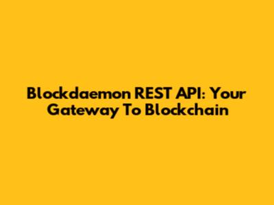 Blockdaemon REST API: Your Gateway To Blockchain