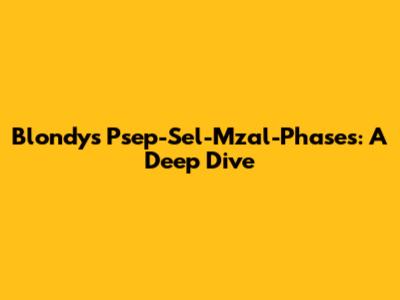 Blondy's Psep-Sel-Mzal-Phases: A Deep Dive
