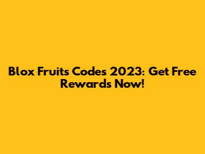 Blox Fruits Codes 2023: Get Free Rewards Now!
