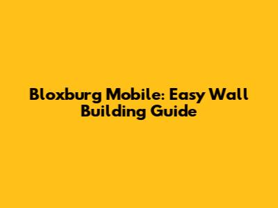 Bloxburg Mobile: Easy Wall Building Guide