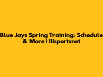 Blue Jays Spring Training: Schedule & More | IIIsportsnet