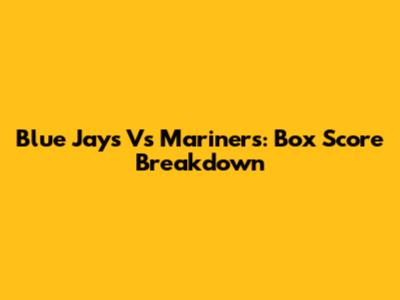 Blue Jays Vs Mariners: Box Score Breakdown