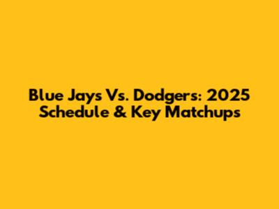 Blue Jays Vs. Dodgers: 2025 Schedule & Key Matchups
