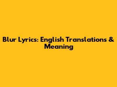 Blur Lyrics: English Translations & Meaning