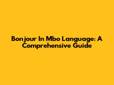 Bonjour In Mbo Language: A Comprehensive Guide