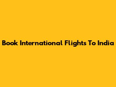 Book International Flights To India