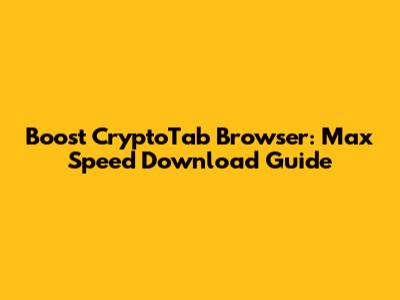 Boost CryptoTab Browser: Max Speed Download Guide