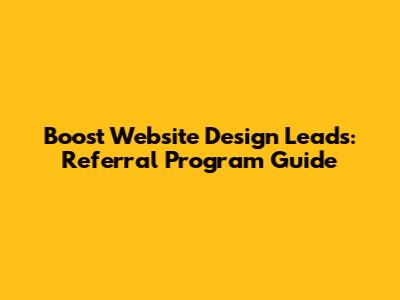 Boost Website Design Leads: Referral Program Guide