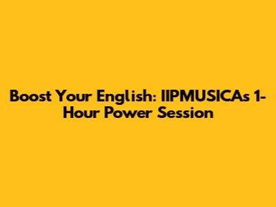 Boost Your English: IIPMUSICA's 1-Hour Power Session