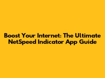 Boost Your Internet: The Ultimate NetSpeed Indicator App Guide