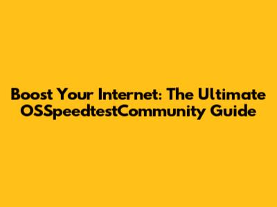 Boost Your Internet: The Ultimate OSSpeedtestCommunity Guide