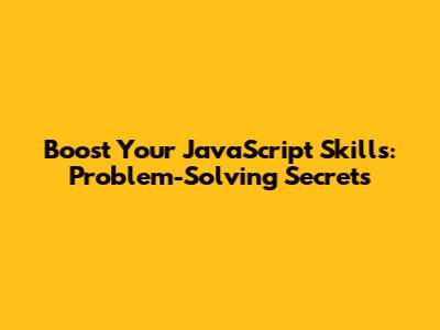 Boost Your JavaScript Skills: Problem-Solving Secrets