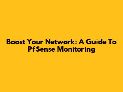 Boost Your Network: A Guide To PfSense Monitoring