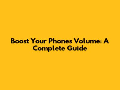 Boost Your Phone's Volume: A Complete Guide