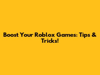 Boost Your Roblox Games: Tips & Tricks!