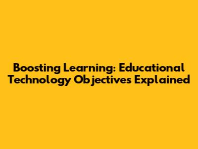 Boosting Learning: Educational Technology Objectives Explained