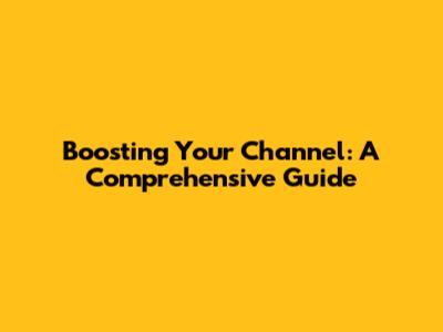 Boosting Your Channel: A Comprehensive Guide