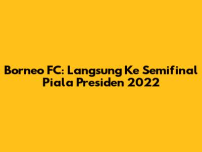 Borneo FC: Langsung Ke Semifinal Piala Presiden 2022