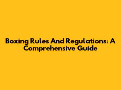 Boxing Rules And Regulations: A Comprehensive Guide