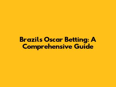Brazil's Oscar Betting: A Comprehensive Guide