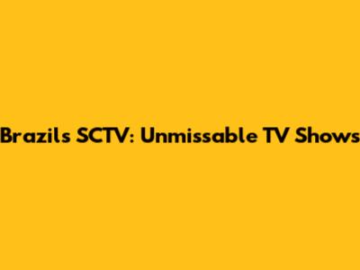 Brazil's SCTV: Unmissable TV Shows