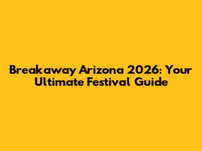Breakaway Arizona 2026: Your Ultimate Festival Guide