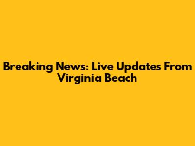 Breaking News: Live Updates From Virginia Beach