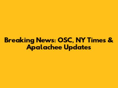Breaking News: OSC, NY Times & Apalachee Updates