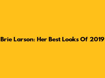 Brie Larson: Her Best Looks Of 2019