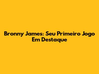 Bronny James: Seu Primeiro Jogo Em Destaque