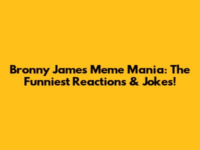 Bronny James Meme Mania: The Funniest Reactions & Jokes!