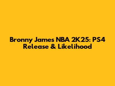 Bronny James NBA 2K25: PS4 Release & Likelihood