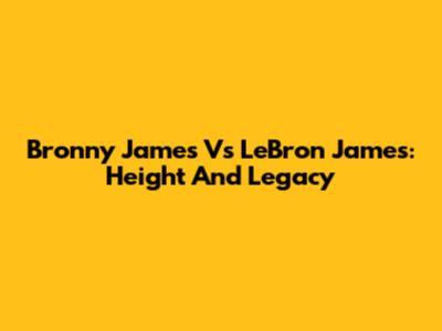 Bronny James Vs LeBron James: Height And Legacy