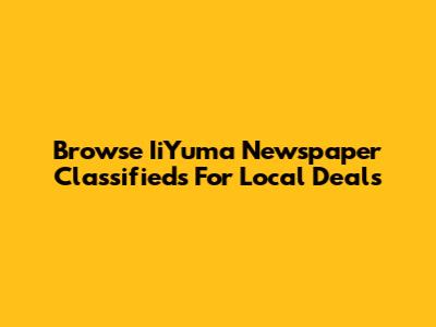 Browse IiYuma Newspaper Classifieds For Local Deals