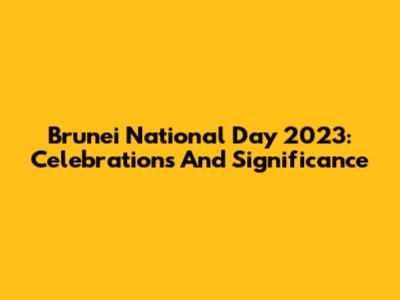 Brunei National Day 2023: Celebrations And Significance
