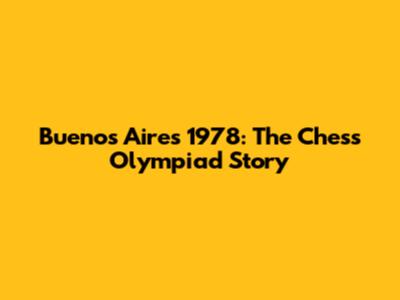 Buenos Aires 1978: The Chess Olympiad Story