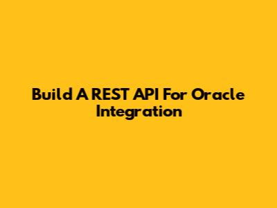 Build A REST API For Oracle Integration