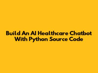 Build An AI Healthcare Chatbot With Python Source Code