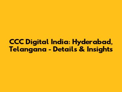 CCC Digital India: Hyderabad, Telangana - Details & Insights
