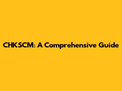 CHKSCM: A Comprehensive Guide