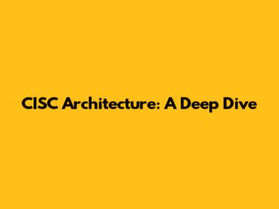 CISC Architecture: A Deep Dive
