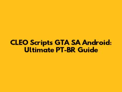 CLEO Scripts GTA SA Android: Ultimate PT-BR Guide