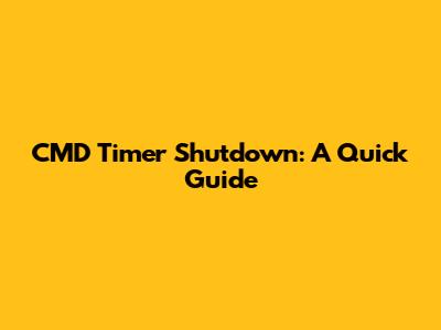 CMD Timer Shutdown: A Quick Guide