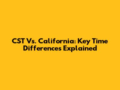 CST Vs. California: Key Time Differences Explained