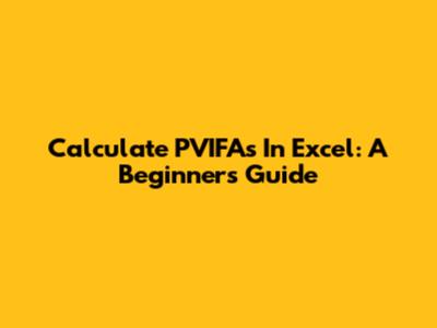 Calculate PVIFAs In Excel: A Beginner's Guide