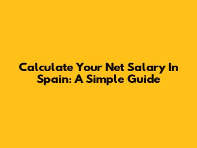 Calculate Your Net Salary In Spain: A Simple Guide